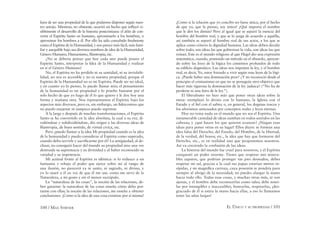 100 / MAX STIRNER EL ÚNICO Y SU PROPIEDAD / 101
lejos de ser una propiedad de la que podamos disponer según nues-
tro antojo. Mientras, no obstante, ocurrió un hecho que inﬂuyó vi-
siblemente el desarrollo de la historia postcristiana: el afán de con-
vertir el Espíritu Santo en humano, aproximarlo a los hombres, o
aproximar los hombres a él. Por ello ha sido concebido ﬁnalmente
como el Espíritu de la Humanidad, y nos parece más fácil, más fami-
liar y asequible bajo sus diversos nombres de idea de la Humanidad,
Género Humano, Humanismo, ﬁlantropía, etc.
¿No se debería pensar que hoy cada uno puede poseer el
Espíritu Santo, interpretar la Idea de la Humanidad y realizar
en sí el Género Humano?
No, el Espíritu no ha perdido ni su santidad, ni su inviolabi-
lidad, no nos es accesible y no es nuestra propiedad, porque el
Espíritu de la Humanidad no es mi Espíritu. Puede ser mi ideal,
y en cuanto yo lo pienso, lo puedo llamar mío; el pensamiento
de la humanidad es mi propiedad y lo pruebo bastante por el
solo hecho de que yo hago de él lo que quiero y le doy hoy una
forma y mañana otra. Nos representamos el Espíritu bajo los
aspectos más diversos, pero es, sin embargo, un ﬁdeicomiso que
no puedo enajenar ni tampoco puedo suprimir.
A la larga y después de muchas transformaciones, el Espíritu
Santo se ha convertido en la idea absoluta, la cual a su vez, di-
vidiéndose y subdividiéndose, dio origen a las diversas ideas de
ﬁlantropía, de buen sentido, de virtud cívica, etc.
Pero ¿puedo llamar a la idea Mi propiedad cuando es la idea
de la humanidad y puedo considerar al Espíritu como superado,
cuando debo servirle y sacriﬁcarme por él? La antigüedad, al de-
clinar, no consiguió hacer del mundo su propiedad sino una vez
destruida su supremacía y su divinidad y al haber reconocido su
vanidad y su impotencia.
Mi actitud frente al Espíritu es idéntica: si lo reduzco a un
fantasma y rebajo el poder que ejerce sobre mí al rango de
una ilusión, no parecerá ya ni santo, ni sagrado, ni divino, y
yo lo usaré a él en vez de que él me use, como me sirvo de la
Naturaleza, a mi gusto y sin el menor escrúpulo.
La “naturaleza de las cosas”, la noción de las relaciones, de-
ben guiarme: la naturaleza de las cosas enseña cómo debo por-
tarme con ellas; la noción de las relaciones, me enseña a obtener
conclusiones. ¡Como si la idea de una cosa existiese por sí misma!
¡Como si la relación que yo concibo no fuese única, por el hecho
de que yo, que la pienso, soy único! ¿Qué importa el nombre
que le den los demás? Pero al igual que se separó la esencia del
hombre del hombre real, y que se lo juzga de acuerdo a aquélla,
así también se separó al hombre real de sus actos, a los que se
aplica como criterio la dignidad humana. Las ideas deben decidir
sobre todo; son ideas las que gobiernan la vida, son ideas las que
reinan. Este es el mundo religioso al que Hegel dio una expresión
sistemática, cuando, poniendo un método en el absurdo, apoyan-
do sobre las leyes de la lógica los cimientos profundos de todo
su ediﬁcio dogmático. Las ideas nos imponen la ley, y el hombre
real, es decir, Yo, estoy forzado a vivir según esas leyes de la lógi-
ca. ¿Puede haber una dominación peor? ¿Y no reconoció desde el
principio el cristianismo en que no se perseguía otro objetivo que
hacer más rigurosa la dominación de la ley judaica? (“No ha de
perderse ni una letra de la ley.”).
El liberalismo no hizo más que poner otras ideas sobre la
mesa: reemplazó lo divino con lo humano, la Iglesia con el
Estado y el ﬁel con el sabio; o, en general, los dogmas toscos y
los aforismos anticuados por conceptos reales y leyes eternas.
Hoy no reina nada en el mundo que no sea el Espíritu. Una
innumerable cantidad de ideas zumban en todos sentidos en las
cabezas; y ¿qué hacen los que quieren avanzar? ¡Niegan esas
ideas para poner otras en su lugar! Ellos dicen: se forman una
idea falsa del Derecho, del Estado, del Hombre, de la libertad,
de la verdad, del honor, etc., la idea que hay que formarse del
Derecho, etc., es en realidad una que proponemos nosotros.
Así va creciendo la confusión de las ideas.
La historia del mundo fue cruel para nosotros, y el Espíritu
conquistó un poder enorme. Tienes que respetar mis misera-
bles zapatos, que podrían proteger tus pies desnudos, debes
respetar mi sal, gracias a la cual tus papas estarían menos in-
sípidas, y mi magníﬁca carroza, cuya posesión te pondría para
siempre al abrigo de la necesidad; no puedes alargar la mano
hacia todo ello. Todas esas cosas, y muchas otras más, te son
ajenas, y el hombre debe reconocerlas como tales; debe tener-
las por intangibles e inaccesibles, honrarlas, respetarlas, ¡des-
graciado de él si estira la mano hacia ellas, a eso lo llamamos
tener las uñas largas!
 