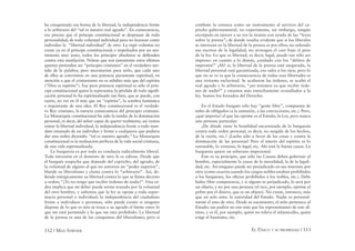 112 / MAX STIRNER EL ÚNICO Y SU PROPIEDAD / 113
ha conquistado esa forma de la libertad, la independencia frente
a lo arbitrario del “tal es nuestro real agrado”. En consecuencia,
era preciso que el príncipe constitucional se despojase de toda
personalidad, de toda voluntad individual para no lesionar como
individuo la “libertad individual” de otro. La regís voluntas no
existe ya en el príncipe constitucional; e impulsados por un sen-
timiento muy justo, todos los príncipes absolutos se deﬁenden
contra esta mutilación. Nótese que son justamente estos últimos
quienes pretenden ser “príncipes cristianos” en el verdadero sen-
tido de la palabra; pero necesitarían para serlo, que cada uno
de ellos se convirtiese en una potencia puramente espiritual, en
atención a que el cristianismo no es súbdito más que del espíritu
(“Dios es espíritu”). Esa pura potencia espiritual es sólo el prín-
cipe constitucional quien la representa; la pérdida de toda signiﬁ-
cación personal lo ha espiritualizado tan bien, que se puede, con
razón, no ver en él más que un “espíritu”, la sombra fantástica
e inquietante de una idea. El Rey constitucional es el verdade-
ro Rey cristiano, la estricta consecuencia del principio cristiano.
La Monarquía constitucional ha sido la tumba de la dominación
personal, es decir, del señor capaz de querer realmente; así vemos
reinar la libertad individual, la independencia frente a todo man-
dato emanado de un individuo y frente a cualquiera que pudiera
dar una orden diciendo: “tal es nuestro agrado.” La Monarquía
constitucional es la realización perfecta de la vida social cristiana,
de una vida espiritualizada.
La burguesía es por toda su conducta radicalmente liberal.
Toda intrusión en el dominio de otro le es odiosa. Desde que
el burgués sospecha que depende del capricho, del agrado, de
la voluntad de alguno al que no autoriza un “poder superior”,
blande su liberalismo y clama contra lo “arbitrario”. Así, de-
ﬁende enérgicamente su libertad contra lo que se llama decreto
u orden; “¡Yo no tengo que recibir órdenes de nadie!”. Una or-
den implica que mi deber puede serme trazado por la voluntad
del otro hombre, y sabemos que la ley se opone a toda supre-
macía personal o individual; la independencia del ciudadano
frente a individuos o personas, sólo puede existir si ninguno
dispone de lo que es mío ni traza a su agrado el limite entre lo
que me está permitido y lo que me está prohibido. La libertad
de la prensa es una de las conquistas del liberalismo; pero si
combate la censura como un instrumento al servicio del ca-
pricho gubernamental, no experimenta, sin embargo, ningún
escrúpulo en ejercer a su vez la tiranía con ayuda de las “leyes
sobre la prensa”; de donde resulta evidente que si los liberales
se interesan en la libertad de la prensa es por ellos; no saliendo
sus escritos de la legalidad, no arriesgan el caer bajo el peso
de la ley. Lo que es libertad, es decir, legal, puede tan sólo ser
impreso: en cuanto a lo demás, ¡cuidado con los “delitos de
imprenta!” ¡Ah! sí, la libertad de la prensa está asegurada, la
libertad personal está garantizada, eso salta a los ojos; pero lo
que no se ve es que la consecuencia de todas esas libertades es
una irritante esclavitud. Se acabaron las órdenes, se acabó el
real agrado y lo arbitrario, “¡no tenemos ya que recibir órde-
nes de nadie!” y estamos más estrechamente avasallados a la
ley. Somos los forzados del Derecho.
En el Estado burgués sólo hay “gente libre”, compuesta de
miles de obligados (a la sumisión, a las convicciones, etc.). Pero,
¿qué importa? el que las oprime es el Estado, la Ley, pero nunca
una persona particular.
¿De dónde viene la hostilidad encarnizada de la burguesía
contra toda orden personal, es decir, no surgida de los hechos,
de la razón, etc.? ¡Lucha sólo a favor de las cosas y contra la
dominación de las personas! Pero el interés del espíritu es lo
razonable, lo virtuoso, lo legal, etc. Ahí está la buena causa. La
burguesía quiere un soberano impersonal.
Este es su principio, que sólo las Causas deben gobernar al
hombre, especialmente la causa de la moralidad, la de la legali-
dad, etc. Así ninguno puede ser perjudicado en sus intereses por
otro (como ocurría cuando los cargos nobles estaban prohibidos
a los burgueses, los oﬁcios prohibidos a los nobles, etc.). Debe
haber libre competencia, y si alguno es perjudicado, lo será por
un objeto, y no por una persona (el rico, por ejemplo, oprime al
pobre por el dinero, que es un objeto). No existe, entonces, más
que un solo amo: la autoridad del Estado. Nadie es personal-
mente el amo de otro. Desde su nacimiento, el niño pertenece al
Estado; sus padres no son más que los representantes de este úl-
timo, y es él, por ejemplo, quien no tolera el infanticidio, quien
exige el bautismo, etc.
 
