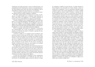 122 / MAX STIRNER EL ÚNICO Y SU PROPIEDAD / 123
fundamento del poder personal, es decir, la libertad frente a la
propiedad personal. Suprimamos, entonces, la propiedad perso-
nal. Que ninguno posea nada, que todos sean indigentes. Que la
propiedad sea impersonal, que pertenezca a la Sociedad.
Ante el propietario supremo, todos nos convertimos en igua-
les, iguales personas, iguales indigentes, nulidades.
Por ahora, alguien puede ser, respecto de su vecino, un por-
diosero, un pobre diablo; pero en adelante toda distinción se
borra, pues todos son indigentes, y la sociedad comunista se
resume en lo que puede llamarse la indigencia generalizada.
Cuando el proletario haya conseguido realizar la sociedad que
busca y en la cual debe desaparecer toda diferencia entre rico y po-
bre, será un indigente. Sin embargo, ser un indigente es para él ser
alguna cosa, y podría convertir la palabra indigente en un título tan
honroso como lo ha sido el titulo de burgués gracias a la Revolución.
El indigente es su ideal y todos debemos hacernos indigentes.
Ese es el segundo robo hecho al “individuo” en provecho
de la Humanidad. No se deja al individuo ni el derecho de
mandar, ni el derecho de poseer: el Estado se apropia de uno,
la Sociedad toma el otro.
Al hacerse visibles en la sociedad actual los defectos más
opresivos, quienes tienen que sufrirlos más, es decir, los miem-
bros de las clases más bajas de la sociedad, son también los más
heridos y creen que pueden acusar de todo el mal a la sociedad;
por esto se imponen el trabajo de descubrir la sociedad justa.
No es más que la vieja ilusión de buscar la culpa en los demás,
antes de buscarla en uno mismo. En este caso se recrimina al
Estado, al egoísmo de los ricos, etc., aun cuando es en realidad
culpa nuestra que existan el Estado y los ricos.
Las reﬂexiones, y las conclusiones del comunismo parecen las
más sencillas. En el estado actual de cosas, unos son perjudicados
por otros, y, de hecho es la mayoría la que sufre a causa de la
minoría. Unos disfrutan el bienestar, otros se encuentran en la ne-
cesidad; la situación actual, es decir, el Estado (status, situación),
no puede subsistir. ¿Qué poner en su lugar? El bienestar general,
el bienestar de todos, en lugar del de algunos.
A través de la Revolución la burguesía se hizo omnipotente
y suprimió toda desigualdad, en el sentido de que cada cual se
ha elevado o ha descendido, según su posición anterior, al rango
de ciudadano; el plebeyo ha sido elevado y el noble rebajado; el
Tercer Estado se ha convertido en el único Estado, es decir, el
Estado de los ciudadanos. A eso, el comunismo responde: lo que
constituye nuestro valor, nuestra dignidad, no es nuestra cualidad
de hijos iguales de nuestra madre el Estado, y nacidos con los
mismos derechos bajo su amor y su protección, sino el hecho de
que existimos los unos para los otros. Nuestra igualdad, o lo que
nos hace iguales, consiste en que yo, tu, todos nosotros, actuamos
o trabajamos para los demás. Dicho de otro modo, si somos igua-
les es porqué cada uno de nosotros es un trabajador. Lo esencial
en nosotros no es lo que somos para el Estado, es decir, nuestra
cualidad de ciudadano, nuestra ciudadanía, sino que existimos
los unos para los otros: cada cual existe por y para otro: ustedes
cuidan mis intereses y yo, recíprocamente, velo por los de uste-
des. Así, por ejemplo, ustedes trabajan para vestirme (sastre), yo
para divertirlos (poeta dramático, acróbata, etc.), ustedes traba-
jan para alimentarme (cocinero, etc.), yo para instruirlos (sabio,
etc.). El Trabajo hace nuestra dignidad y nuestra igualdad.
¿Qué ventajas sacamos de la ciudadanía? ¡Cargas! ¿Y cómo se
estima nuestro trabajo? Lo más bajo posible. Sin embargo, el trabajo
constituye nuestro único valor; el trabajador es lo mejor de nosotros
y si tenemos alguna importancia en el mundo es como trabajadores.
Sea, entonces, por nuestro trabajo que se nos aprecie, y sea nuestro
trabajo lo que se evalúe. ¿Qué pueden ofrecernos? Trabajo y nada
más que trabajo. Si les debemos alguna recompensa es a causa del
trabajo que nos dan, de la molestia que se toman y no simplemente
porque existen; es en razón de lo que son para nosotros y no de lo
que son para ustedes. ¿En qué se fundan sus derechos sobre noso-
tros? ¿Sobre su origen elevado? ¡De ningún modo! Nada más que
sobre lo que hacen para satisfacer nuestras necesidades o nuestros
deseos. Convengamos, entonces, en esto: ustedes nos evaluarán se-
gún lo que hagamos por ustedes y nosotros haremos lo mismo. El
trabajo crea el valor, y el valor se mide por el trabajo, se entiende,
el trabajo para otros, el trabajo de utilidad general. Que cada cual
sea a los ojos de los demás un trabajador. Quien ejecuta una tarea
útil no es inferior a nadie; en otros términos: todos los trabajadores
(naturalmente en el sentido de productores para la comunidad, tra-
bajadores comunistas) son iguales. Si el trabajador es digno de su
salario, que su salario sea digno de él.
 
