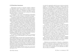 128 / MAX STIRNER EL ÚNICO Y SU PROPIEDAD / 129
§3 El liberalismo humanitario
El liberalismo encuentra su expresión completa y deﬁnitiva
en el liberalismo crítico67
que se somete a si mismo a examen y,
sin embargo, el crítico es un liberal que no traspasa los límites
del principio del liberalismo, el Hombre. Esta última encarna-
ción del principio es la que merece por excelencia ser llamada
liberalismo humano o humanista.
El trabajador es visto como el más material y el más egoísta
de los hombres; no hace nada por la humanidad, sólo para sí
mismo, con la intención de satisfacer sus propias necesidades.
La burguesía, al haber hecho al hombre libre únicamente por su
nacimiento, lo ha dejado para el resto de la vida en las garras del in-
humano (del egoísta). Así el egoísmo posee, bajo el régimen del libe-
ralismo político, un campo de acción extraordinariamente extenso.
Como el ciudadano utiliza el Estado, el trabajador utilizará la so-
ciedad con un ﬁn egoísta. ¡Todos tienen un ﬁn egoísta, su bienestar!
– le grita el humanista al socialista–. Levanta un interés puramente
humano, si quieres que yo sea tu compañero. Pero se necesitaría para
eso una conciencia más ﬁrme y más comprensiva que una conciencia
de puro trabajador. “El trabajador no hace nada y por ello carece
de todo, pero si no hace nada, es porque su trabajo, permaneciendo
siempre individual, e impuesto por la necesidad inmediata, carece de
mañana”68
. Se podría pensar lo contrario: la obra de Gutenberg no
ha quedado aislada, y hoy sigue viva, porque respondía a una nece-
sidad de la humanidad, así que es eterna, imperecedera.
La conciencia humanitaria desprecia tanto a la conciencia
del burgués, como a la del trabajador, ya que el burgués se indig-
67
Stirner utiliza el término crítico para referirse al movimiento homónimo sur-
gido en Alemania alrededor de 1840 en torno a Bruno Bauer. Aunque hoy nos
resulte prácticamente desconocido, así como muchos de los pasajes de este libro
aluden directamente a él, también es objeto de crítica en algunos escritos tem-
pranos de Marx como La cuestión judía, La Sagrada Familia y La ideología
alemana. Casi todas las referencias de Stirner son de la Allgemeneine Literatur-
Zeitung y de la Judenfrage. A través de la primera (una revista) y de la segunda
(probablemente el texto más conocido de Bauer a través del libro crítico de
Marx que lleva el mismo nombre), buscaba la absoluta emancipación del indivi-
duo dentro de los límites de la humanidad, enfrentándose al liberalismo político
y al naciente movimiento socialista (N.R.).
68
Edgar Bauer, (como anónimo), reseña Flora Tristán, Union ouvrière [Unión
obrera], Paris, 1843, en Allgemeine Literatur Zeitung [Revista general de litera-
tura], número 5, p. 18.
na contra los vagabundos (todos los que no tienen una posición
estable) y su inmoralidad; el trabajador se subleva contra los
holgazanes y su inmoralidad, por antisociales y explotadores. El
humanista les responde: ¡La falta de estabilidad de la mayor par-
te es por tu culpa, ﬁlisteo! Pero si, como proletario, quieres que
todos se maten trabajando, si exiges que todos lleven el yugo,
es porque no has sido hasta ahora nada más que una bestia de
carga. Pretendes, en realidad, aliviar el esfuerzo mismo conde-
nándonos a todos a trabajos forzados, pero es únicamente para
que todos dispongan de los mismos descansos. ¿Y qué harán
con esos descansos? ¿Cómo se arreglará tu Sociedad para que
los descansos así conquistados sean empleados humanamente?
Deberá, sí, dejarlos librados al egoísmo, y todo el beneﬁcio de
tu sociedad lo acaparará el egoísta. ¿Qué resultó de la liberación
del hombre de todo capricho personal, esa conquista tan elogia-
da de la burguesía? El Estado, no pudiendo dar a esa libertad un
valor humano, la tuvo que abandonar a lo arbitrario.
Ciertamente, conviene que el hombre no tenga amo, pero
se necesita para eso que el egoísta no se convierta en su señor,
y que él sea el señor del egoísta. También es necesario que el
hombre disfrute de descansos, pero si el egoísta desvía esos
descansos en su provecho, estos se perderán para el hombre;
así, se debe dar a los descansos una signiﬁcación humana. Pero
a su trabajo, ustedes los obreros, no se entregan sino con un
ﬁn egoísta, porque quieren comer, vivir. ¿Cómo podrían ser
menos egoístas en su descanso? Sólo trabajan porque una vez
acabada la tarea, es mejor divertirse, callejear; el azar decidirá
sobre la forma en que ocuparán las horas de descanso.
Pero para cerrar bien todas las puertas por donde el egoísmo
puede introducirse, habría que esforzarse en llegar al completo
desinterés. Sólo el desinterés es humano, ya que sólo el Hombre
es desinteresado, en tanto que el egoísta no lo es jamás.
Admitamos provisionalmente el desinterés y preguntemos:
¿Quieres no interesarte en nada, no entusiasmarte por nada, ni
siquiera por la libertad, la humanidad, etc.? ¡Oh, sí! Pero no es
ese un interés egoísta, un bajo cálculo de interés; es un interés
que no se ﬁja ni en un individuo ni en los individuos (en todos),
sino en la idea, en el Hombre.
 