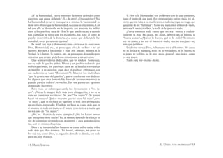 14 / MAX STIRNER EL ÚNICO Y SU PROPIEDAD / 15
¿Y la humanidad, cuyos intereses debemos defender como
nuestros, qué causa deﬁende? ¿La de otro? ¿Una superior? No.
La humanidad no se ve más que a sí misma, la humanidad no
tiene otro objeto que la humanidad; su causa es ella misma. Con
tal que ella se desarrolle no le importa que mueran los indivi-
duos y los pueblos; saca de ellos lo que puede sacar, y cuando
han cumplido la tarea que les reclamaba, los echa al cesto de
papeles inservibles de la historia. ¿La causa que deﬁende la hu-
manidad, no es puramente egoísta?
Es inútil que siga y demuestre cómo cada una de esas cosas,
Dios, Humanidad, etc., se preocupan sólo de su bien y no del
nuestro. Revisen a los demás y vean por ustedes mismos si la
Verdad, la Libertad, la Justicia, etc., se preocupan de ustedes para
otra cosa que no sea pedirles su entusiasmo y sus servicios.
Que sean servidores dedicados, que les rindan homenaje,
eso es todo lo que les piden. Miren a un pueblo redimido por
nobles patriotas; los patriotas caen en la batalla o revientan
de hambre y de miseria; ¿qué dice el pueblo? ¡Abonado con
sus cadáveres se hace “ﬂoreciente”!. Mueren los individuos
“por la gran causa del pueblo”, que se conforma con dedicar-
les alguna que otra lamentable frase de reconocimiento y se
guarda para sí todo el provecho. Eso me parece un egoísmo
demasiado lucrativo.
Pero vean al sultán que cuida tan tiernamente a “los su-
yos”. ¿No es la imagen de la más pura abnegación, y no es su
vida un constante sacriﬁcio? ¡Sí, por “los suyos”! ¿Se quiere
hacer un ensayo? Qué se muestre que no se es “el suyo”, sino
“el tuyo”, que se rechace su egoísmo y será uno perseguido,
encarcelado, torturado. El sultán no basa su causa más que en
sí mismo; es todo en todo, es el único, y no tolera a nadie que
no sea uno de “los suyos”.
¿No les dicen nada estos ejemplos? ¿No les hacen pensar
que un egoísta tiene razón? Yo, al menos, aprendo de ellos, y en
vez de continuar sirviendo con desinterés a esos grandes egoís-
tas, seré yo mismo el egoísta.
Dios y la humanidad no basaron su causa sobre nada, sobre
nada más que ellos mismos. Yo basaré, entonces, mi causa so-
bre mí; soy, como Dios, la negación de todo lo demás, soy todo
para mí, soy el único.
Si Dios y la Humanidad son poderosos con lo que contienen,
hasta el punto de que para ellos mismos todo está en todo, yo ad-
vierto que me falta a mi mucho menos todavía, y que no tengo que
quejarme de mi “futilidad”. Yo no soy nada en el sentido de vacío,
pero soy la nada creadora, la nada de la que saco todo.
¡Fuera entonces toda causa que no sea entera y exclusi-
vamente la mía! Mi causa, me dirán, debería ser, al menos, la
“buena causa”. ¿Qué es lo bueno, qué es lo malo? Yo mismo
soy mi causa, y no soy ni bueno ni malo; esas no son, para mí,
más que palabras.
Lo divino mira a Dios, lo humano mira al hombre. Mi causa
no es divina ni humana, no es ni lo verdadero, ni lo bueno, ni
lo justo, ni lo libre, es lo mío, no es general, sino única, como
yo soy único.
Nada está por encima de mí.
 