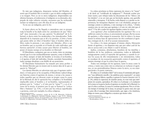 144 / MAX STIRNER EL ÚNICO Y SU PROPIEDAD / 145
Es más que indigencia, despojarse incluso del Hombre, al
sentir que él también Me es extraño y que no debo conﬁgurarme
a su imagen. Pero ya no es mera indigencia: desprendidos sus
últimos harapos, al enderezarse el indigente en su desnudez, des-
pojado de toda cubierta extraña, encuentra que ha rechazado
incluso su indigencia y por ello deja de ser un indigente.
Ya no soy un indigente, pero lo fui.
Si hasta ahora no ha llegado a entenderse esto es porque
toda la batalla se ha dado entre los partidarios de una “liber-
tad” muy mesurada y los que quieren “la plenitud” de la li-
bertad, es decir, entre los moderados y los inmoderados. Todo
depende de la respuesta que se dé a la cuestión. ¿Cómo y hasta
qué punto debe ser libre el hombre? Que el hombre debe ser
libre, todos lo piensan, y así, todos son liberales. ¿Pero a ese
no-hombre que se esconde en el fondo de cada individuo, qué
barrera oponerle? ¿Cómo actuar para libertar al hombre, sin
poner al mismo tiempo al no-hombre en libertad?
El liberalismo, cualquiera que sea su matiz, tiene un enemigo
mortal que le es tan irreductiblemente opuesto, como el diablo lo
es a Dios: siempre al lado del hombre se levanta el no-hombre,
y el egoísta al lado del individuo. Estado, sociedad, humanidad,
nada consigue desalojar a ese diablo de sus posiciones.
El liberalismo humanitario ha tomado por tarea probar a
los demás liberales que no tienen aún la menor idea de lo que es
querer la “libertad”.
Los demás liberales no advertían más que el egoísmo indivi-
dual, y el más grave se les escapaba; el liberalismo radical dirige
sus baterías contra el egoísmo de masas, y arroja a las masas a
todos aquellos que no abrazan como su propia causa la causa
de la libertad; de ahí la oposición hoy completa y la hostilidad
implacable entre el hombre y el no-hombre, representados el
primero por la “critica” y el otro por la “masa”80
, o en el te-
rreno de la teoría, el primero por lo que se llamará la “crítica
libre y humana” (p. 114), y el otro por las criticas superﬁciales
y groseras, como por ejemplo, la crítica religiosa.
80
Bruno Bauer (como anónimo), reseña de H. F. W. Hinreichs, Politische
Vorlesungen, en Allgemeine Literatur-Zeitung, número 5, pp. 23-25. Además
ver Konrad Melchior Hirzel, Korrespondenz aus Zürich [Correspondencia de
Zurich], en Allgemeine Literatur-Zeitung, número 5, pp. 11-15.
La crítica proclama su ﬁrme esperanza de vencer a la “masa”
y de darle un “certiﬁcado de indigencia”81
. Pretende acabar por
tener razón y por rebajar todas las discusiones de los “tibios y de
los tímidos”, a no ser más que un berrinche egoísta, una querella
miserable y mezquina. Y de hecho, toda disputa va a perder su im-
portancia, las mezquinas disputas van a ser olvidadas, porque un
enemigo común se adelanta, y este enemigo es la crítica, “¡Todos
cuantos son, no son mas que egoístas, y el uno no vale más que el
otro!” Y he ahí a todos los egoístas ligados contra la crítica.
¿Los egoístas? ¿Son verdaderamente los egoístas? No: si se
sublevan contra la crítica, es precisamente porque ella los acusa
de egoísmo, y ellos niegan la acusación. Así, la crítica y la masa
tienen la misma base de operaciones: las dos combaten el egoís-
mo, reniegan de él, y de él se acusan mutuamente.
La crítica y la masa persiguen el mismo objeto, liberación
frente al egoísmo, y no disputan más que por saber cuál de las
dos se acerca más a ese objeto o cuál lo alcanza.
Judíos, cristianos, absolutistas, hombres de las tinieblas y
hombres de la luz, políticos, comunistas, todos se deﬁenden
enérgicamente contra el reproche del egoísmo; y cuando la crí-
tica los acusa de ello rotundamente y sin miramientos, todos
se exculpan de esa acusación guerreando contra el egoísmo, el
mismo enemigo al que la crítica hace la guerra.
Todos son enemigos de los egoístas, tanto la masa como la
critica, y tanto una como otra se esfuerzan en rechazar el egoís-
mo, ya sea pretendiéndose blancas como la nieve, ya sea enne-
greciendo a la parte contraria.
El crítico es el verdadero líder82
de la masa; él suministra del egoís-
mo “una deﬁnición sencilla y las palabras para expresarla”, en tanto
que los antiguos líderes, aquellos a quienes la Gaceta Literaria (vol. V,
p. 24), rehúsa la esperanza de triunfar jamás, no eran más que intér-
pretes de ocasión, aprendices. El crítico es el príncipe y el conductor
de la masa en la guerra hecha al egoísmo en nombre de la libertad. Lo
que el crítico combate, la masa lo combate igualmente. Pero es al mis-
mo tiempo el enemigo de la masa, no porque la quiera mal, sino que
es para ella el enemigo bien intencionado, que sigue a los miedosos,
látigo en mano, para obligarlos a mostrar que tienen valor.
81
Konrad Melchior Hirzel, op. cit.
82
Wortherführer (N.R.).
 