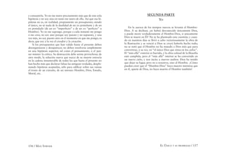 156 / MAX STIRNER EL ÚNICO Y SU PROPIEDAD / 157
y consumirla. Yo no me nutro precisamente más que de esta sola
hipótesis y no soy sino en tanto me nutro de ella. Así que esa hi-
pótesis no es, en realidad, propiamente un presupuesto; siendo
el único, no sé nada de la dualidad de un yo postulante y de un
yo postulado (de un yo “imperfecto” y de un yo “perfecto” u
Hombre). Yo no me supongo, porque a cada instante me pongo
o me creo; no soy sino porque soy puesto y no supuesto, y una
vez más, no soy puesto sino en el momento en que me pongo; es
decir, que soy a la vez el creador y la creación.
Si los presupuestos que han valido hasta el presente deben
desorganizarse y desaparecer, no deben resolverse simplemente
en una hipótesis superior, tal como el pensamiento, o el pen-
sar mismo: la crítica. Su destrucción debe serme provechosa; de
otro modo, la solución nueva que nazca de su muerte entraría
en la cadena innumerable de todas las que hasta el presente no
han hecho más que declarar falsas las antiguas verdades, desplo-
mando hipótesis aceptadas, sólo para ediﬁcar sobre sus ruinas
el trono de un extraño, de un intruso: Hombre, Dios, Estado,
Moral, etc.
SEGUNDA PARTE
YO
En la aurora de los tiempos nuevos se levanta el Hombre-
Dios. A su declinar, ¿se habrá desvanecido únicamente Dios,
y puede morir verdaderamente el Hombre-Dios, si unicamente
Dios se muere en Él? No se ha planteado esta cuestión; y cuan-
do en nuestros días se llevó a cabo victoriosamente la obra de
la Ilustración y se venció a Dios se creyó haberlo hecho todo;
no se notó que el Hombre no ha matado a Dios más que para
convertirse, a su vez, en “el único Dios que reina en los cielos”.
El “más allá” exterior es barrido, y la obra colosal de la ﬁlosofía
está cumplida, pero el “más allá” interior se ha convertido en
un nuevo cielo, y nos incita a nuevos asaltos: Dios ha tenido
que dejar su lugar, pero no a nosotros, sino al Hombre. ¿Cómo
pueden creer que el “Hombre-Dios” haya muerto mientras que
en él, aparte de Dios, no haya muerto el Hombre también?
 