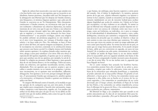 168 / MAX STIRNER EL ÚNICO Y SU PROPIEDAD / 169
Siglos de cultura han oscurecido a sus ojos lo que ustedes son
y les han hecho creer que no son egoístas, que su vocación es ser
idealistas, buenas personas. ¡Sacudan todo eso! No busquen en
la abnegación una libertad que los despoja de Ustedes mismos,
sino búsquense a sí mismos, háganse egoístas y que cada uno de
Ustedes se convierta en un Yo Omnipotente. Más claramente:
conózcanse a Ustedes mismos, no reconozcan más que lo que
son realmente y abandonen sus esfuerzos hipócritas, esa manía
insensata de ser otra cosa que lo que son. Llamo a sus esfuerzos
hipocresía porque durante siglos han sido egoístas dormidos,
que se engañan a sí mismos, y cuya demencia los hace heau-
tontimorumenos91
y sus propios verdugos. Jamás una religión
ha podido subsistir sin promesas pagaderas en este mundo o
en el otro (vivir largamente, etc.) porque el hombre exige un
salario y no hace nada pro Deo. Sin embargo, se hace el bien
por el amor del bien, sin esperar ninguna recompensa. ¡Como si
la recompensa no estuviese contenida en la satisfacción misma
que procura una buena acción! La religión misma está fundada
sobre nuestro egoísmo y lo explota; basada sobre nuestros ape-
titos, ahoga a unos para satisfacer a los otros. Ella nos ofrece el
espectáculo del egoísta engañado, el egoísta que no se satisface,
pero que satisface uno de sus apetitos, por ejemplo, la sed de fe-
licidad. La religión me promete el Bien Supremo y para ganarlo
dejo de oír mis demás deseos y no los satisfago. Todos sus actos,
todos sus esfuerzos, son egoísmo inconfesado, secreto, oculto,
disimulado. Pero ese egoísmo que no quieren aceptar y que se
callan a ustedes mismos, no se ostenta ni se pregona, y perma-
nece inconsciente, no es egoísmo sino servidumbre, adhesión,
abnegación. Son egoístas y no lo son, porque reniegan del egoís-
mo. ¡Y precisamente Ustedes que entregaron la palabra egoísta
a la execración y al desprecio; Ustedes a quienes ese término se
aplica tan bien!
Yo aseguro Mi libertad contra el mundo, en la medida en que
me apropio de él, cualquiera que sea, por otra parte, el medio
que emplee para conquistarlo y hacerlo mío: persuasión, ruego,
orden, categoría o aun hipocresía, engaño, etc. Los medios que
utilizo no los dirijo más que a lo que Yo soy. Si soy débil, no dis-
pondré más que de medios débiles, tales como los que he citado
91
El que se castiga a sí mismo (N.R.).
y que bastan, sin embargo, para hacerse superior a cierta parte
del mundo. Así, el dolor, la duplicidad y la mentira, parecen
peores de lo que son. ¿Quién rehusaría engañar a su opresor y
sortear la ley? ¿Quién, cuando se encuentra con los guardias no
tomaría rápidamente un aire de inocente lealtad para ocultar
alguna ilegalidad que acaba de cometer, etc.? Quien no lo hace
por escrúpulos y se deja violentar es un cobarde, Yo siento ya
que mi libertad está rebajada cuando no puedo imponer mi vo-
luntad a otro (ya carezca de voluntad, como una roca o ya la
tenga, como un Gobierno, un individuo, etc.); pero es renegar
de mi individualidad el abandonarme Yo mismo a otro, ceder,
doblegarme, renunciar por sumisión y resignación. Abandonar
una manera de proceder que no conduce al objetivo o dejar un
mal camino es una cosa muy distinta que someterse. Yo rodeo
una roca que cierra mi camino en tanto no tengo suﬁciente pól-
vora como para hacerla saltar. Yo sorteo las leyes de mi país, en
tanto que no tengo fuerza para destruirlas. Si no puedo atrapar
la luna, ¿debe por eso convertirse en sagrada, ser para mí una
Astarté? ¡Si yo pudiera tan sólo asirte, ciertamente no vacilaría,
y si hallase un medio de llegar hasta ti, no me darías miedo!
¡Eres lo inaccesible!, pero no seguirás siéndolo sino hasta el día
en que Yo haya conquistado el poder necesario para alcanzarte,
y ese día tú serás Mía: Yo no me inclino ante ti; ¡aguarda que
haya llegado mi hora!
Así es como siempre han actuado los hombres fuertes.
Los sometidos ponían bien alto el poder de su señor y, pros-
ternados, exigían que todos lo adorasen; venía uno de esos
hijos de la naturaleza que rehusaba humillarse, y expulsaba
al poder adorado de su inaccesible Olimpo. Él gritaba al sol:
¡Detente!, y hacía girar a la Tierra; los sometidos tenían que
resignarse a ello; daba con su hacha en el tronco de las en-
cinas sagradas, y los sometidos se asombraban de no verlo
devorado por el fuego celeste; derribaba al Papa de la Sede
de San Pedro, y los sometidos no sabían impedírselo; arrasa
hoy el albergue de la gracia de Dios, y los sometidos graznan,
pero acabarán por callarse, impotentes.
Mi libertad no llega a ser completa más que cuando es mí
poder; únicamente por él, dejo de ser meramente libre para ha-
cerme individuo y poseedor. ¿Por qué la libertad de los pueblos
 