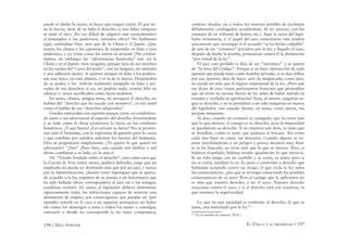 196 / MAX STIRNER EL ÚNICO Y SU PROPIEDAD / 197
puede ni darles la razón, ni hacer que tengan razón. El que tie-
ne la fuerza, tiene de su lado el derecho; si una falta, tampoco
se tiene el otro. ¿Es tan difícil de adquirir este conocimiento?
¡Contemplen a los poderosos, mírenlos obrar! No hablamos
aquí, entiéndase bien, más que de la China o el Japón. ¡Que
traten, los chinos o los japoneses, de sorprender en falta a esos
poderosos, y ya verán como los meten en prisión! (No confun-
damos, sin embargo: las “advertencias benévolas” son –en la
China y en el Japón– bien acogidas, porque lejos de ser estorbos
en las ruedas del “carro del poder”, son un latigazo, un estímulo
y una adhesión tácita). Si quieren atrapar en falta a los podero-
sos una única vía está abierta, y es la de la fuerza. Despójenlos
de su poder, y los habrán realmente atrapado en falta y pri-
vados de sus derechos: si no, no podrán nada, criarán bilis en
silencio o serán sacriﬁcados como locos molestos.
En suma, chinos, amigos míos, no invoquen el derecho; no
hablen del “derecho que ha nacido con nosotros”, es tan inútil
como el hablar de sus “derechos adquiridos”.
Ustedes retroceden con espanto porque creen ver combatien-
do junto a sus adversarios al espectro del derecho, levantándose
a su lado como la diosa protectora lo hacía en los combates
homéricos. ¿Y qué hacen? ¿Les arrojan su lanza? No; se proster-
nan ante el fantasma, con la esperanza de ganarlo para la causa
y que combata por ustedes; solicitan los favores del fantasma.
Otro se preguntaría simplemente: ¿Yo quiero lo que quiere mi
adversario? “¡No!” ¡Pues bien, aun cuando mil diablos o mil
dioses combatan a su lado, yo lo ataco!
Un “Estado fundado sobre el derecho”, uno como esos que
la Gaceta de Voss (entre otras), pudiera defender, exige que un
empleado no pueda ser destituido más que por un juez, y nunca
por la Administración, ¡ilusión vana! Supóngase que se quiera,
de acuerdo a la ley, expulsar de su puesto a un funcionario que
ha sido hallado ebrio: corresponderá al juez oír a los testigos,
condenar, etcétera. En suma, el legislador debiera determinar
rigurosamente todas las infracciones capaces de motivar una
destitución de empleo, por extravagantes que puedan ser (por
ejemplo, reírsele en la cara a un superior jerárquico, no haber
ido todos los domingos a misa y todos los meses a comulgar,
concurrir a donde no corresponde ir, no tener compostura,
contraer deudas, etc.); todos los motivos posibles de exclusión
debidamente catalogados (ayudándose, de ser preciso, con los
consejos de un tribunal de honor, etc.). Aquí la tarea del legis-
lador terminaría, y el papel del juez comenzaría: éste tendría
únicamente que investigar si el acusado “se ha hecho culpable”
de uno de los “crímenes” previstos por la ley, y llegado el caso,
después de hecha la prueba, pronunciar contra él la destitución
“por virtud de la ley”.
El juez está perdido si deja de ser “mecánico” y se aparta
de “la letra del Código”. Porque si no hace abstracción de toda
opinión que pueda tener como hombre privado, si se deja inﬂuir
por esa opinión, deja de hacer acto de magistrado; como juez,
no puede ser más que el órgano impersonal de la ley. ¿Pero qué
me dicen de esos viejos parlamentos franceses que pretendían
que un texto no tuviese fuerza de ley antes de haber sufrido su
examen y recibido su aprobación? Esos, al menos, juzgaban se-
gún su derecho, y no se prestaban a ser sólo máquinas en manos
del legislador, aun cuando fuesen, en suma, como jueces, sus
propias máquinas.
Se dice, cuando un criminal es castigado, que no tiene más
que lo que merece: el castigo es su derecho, pero la impunidad
es igualmente su derecho. Si su empresa sale bien, es justo que
se beneﬁcie, como es justo que padezca si fracasa. Así como
cada uno hace su cama, así descansa. Cuando alguno se ex-
pone aturdidamente a un peligro y perece decimos muy bien:
se lo ha buscado, no tiene más que lo que se merece. Pero, si
hubiera triunfado, hubiese tenido igualmente lo que merecía.
Si un niño juega con un cuchillo y se corta, es justo; pero si
no se corta, también lo es. Es justo y conforme a derecho que
habiendo aceptado correr un riesgo, el que viola la ley sufra
las consecuencias: ¿por qué se arriesgó conociendo las posibles
consecuencias de su acto? Pero el castigo que le aplicamos no
es más que nuestro derecho, y no el suyo. Nuestro derecho
reacciona contra el suyo, y si el derecho está con nosotros, es
que tenemos la superioridad.
Lo que en una sociedad es conforme al derecho, lo que es
justo, está formulado por la ley121
.
121
En el sentido de estatuto (N.R.).
 