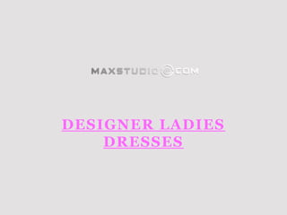 DESIGNER LADIES
    DRESSES
 