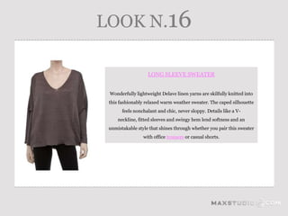 LOOK N.16

                   LONG SLEEVE SWEATER


 Wonderfully lightweight Delave linen yarns are skilfully knitted into
 this fashionably relaxed warm weather sweater. The caped silhouette
       feels nonchalant and chic, never sloppy. Details like a V-
     neckline, fitted sleeves and swingy hem lend softness and an
 unmistakable style that shines through whether you pair this sweater
                 with office trousers or casual shorts.
 