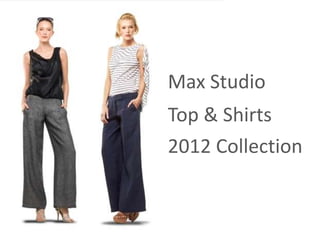 Max Studio
Top & Shirts
2012 Collection
 