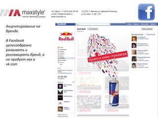 Акцентирование на
бренде.

В Facebook
целесообразно
развивать и
рекламироть бренд, а
не продукт как в
vk.com
 