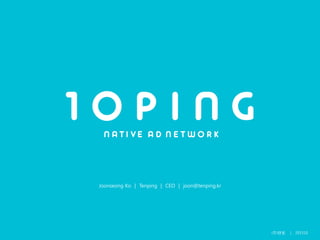 (주)텐핑 | 201510
Joonseong Ko | Tenping | CEO | joon@tenping.kr
 