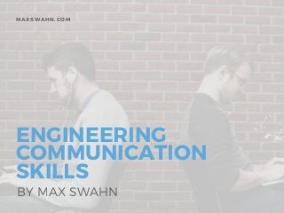 ENGINEERING
COMMUNICATION
SKILLS
BY MAX SWAHN
MAXSWAHN.COM
 