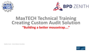 MaxTECH Technical Training
Creating Custom Audit Solution
“Building a better mousetrap….”
Stephen Hume – Senior Maximo Consultant
 