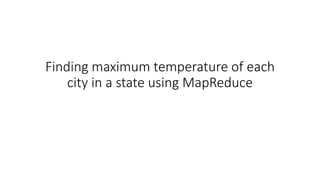 Finding maximum temperature of each
city in a state using MapReduce
 