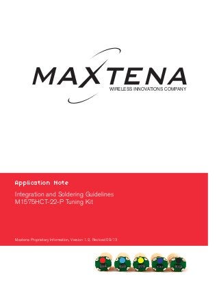 WIRELESS INNOVATIONS COMPANY

Application Note
Integration and Soldering Guidelines
M1575HCT-22-P Tuning Kit

Maxtena Proprietary Information, Version 1.2, Revised 09/13

 