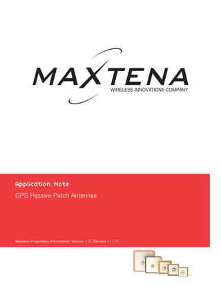 WIRELESS INNOVATIONS COMPANY

Application Note
GPS Passive Patch Antennas

Maxtena Proprietary Information, Version 1.2, Revised 11/13

 