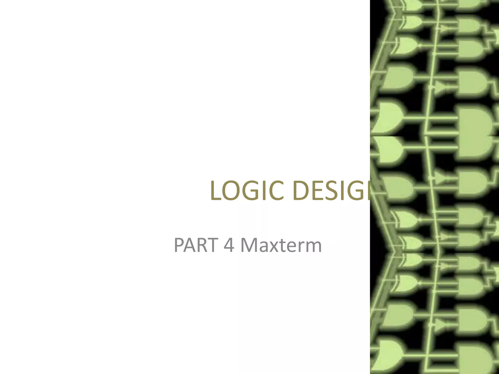 LOGIC DESIGN
PART 4 Maxterm