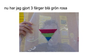 nu har jag gjort 3 färger blå grön rosa
 
