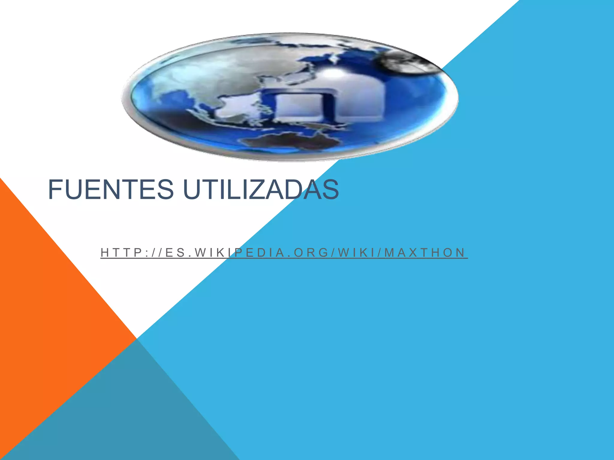 FUENTES UTILIZADAS
H T T P : / / E S . W I K I P E D I A . O R G / W I K I / M A X T H O N
 