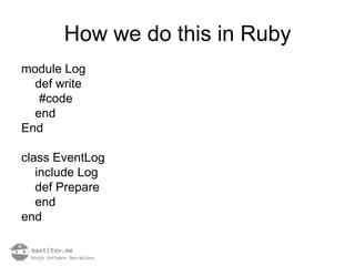 How we do this in Ruby
module Log
  def write
   #code
  end
End

class EventLog
   include Log
   def Prepare
   end
end
 