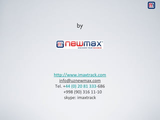 by

http://www.imaxtrack.com
info@uznewmax.com
Tel. +44 (0) 20 81 333-686
+998 (90) 316 11-10
skype: imaxtrack

 