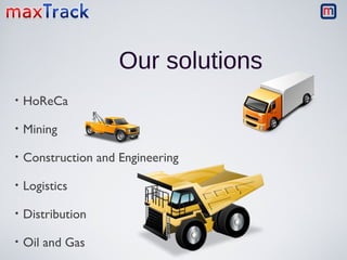 Our solutions
•

HoReCa

•

Mining

•

Construction and Engineering

•

Logistics

•

Distribution

•

Oil and Gas

 