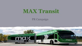 PR Campaign
MAX Transit
 