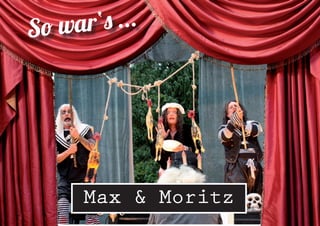 Max & Moritz
So war‘s ...
 