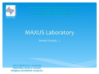 MAXUS Laboratory Donde Tú estás…! 