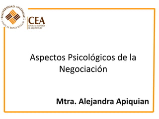 Aspectos Psicológicos de la
Negociación
Mtra. Alejandra Apiquian
 