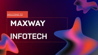 WELCOME TO
MAXWAY
INFOTECH
 