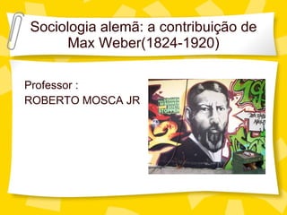 Sociologia alem ã: a contribuição de Max Weber(1824-1920) ,[object Object],[object Object]
