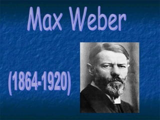 Max Weber (1864-1920) 