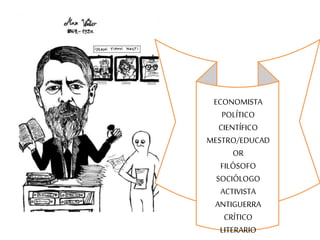 ECONOMISTA 
POLÍTICO 
CIENTÍFICO 
MESTRO/EDUCAD 
OR 
FILÓSOFO 
SOCIÓLOGO 
ACTIVISTA 
ANTIGUERRA 
CRÍTICO 
LITERARIO 
PERIODISTA 
 