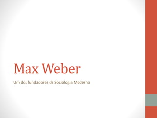 Max Weber
Um dos fundadores da Sociologia Moderna
 
