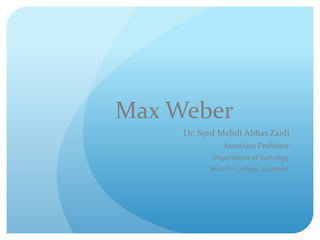 Max Weber
Dr. Syed Mehdi Abbas Zaidi
Associate Professor
Department of Sociology
Shia PG College, Lucknow
 