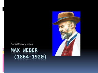 MAX WEBER
(1864-1920)
SocialTheory notes
 