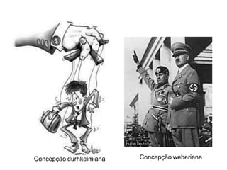 Concepção durhkeimiana Concepção weberiana
 