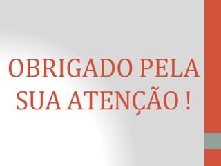 OBRIGADO PELA
SUA ATENÇÃO !
 