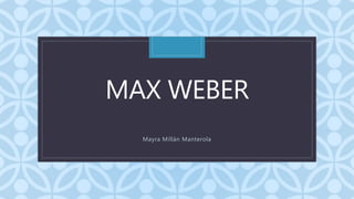 CMAX WEBER
Mayra Millán Manterola
 