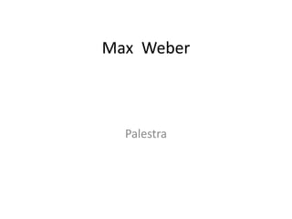 Max Weber
Palestra
 