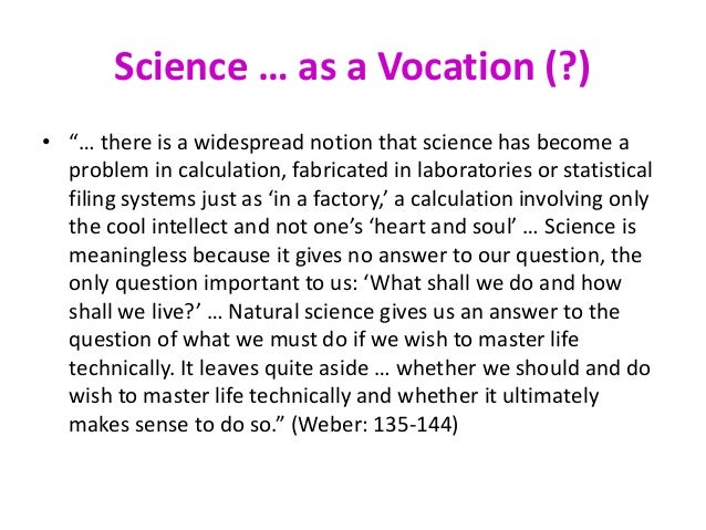 max weber science as a vocation Max weber was a german theorist and became famous for his management approach on bureaucracy and bureaucratic theory read more about his biography toolkit change management science as a vocation and politics as a vocation. max weber science as a vocation Max weber was a german theorist and became famous for his management approach on bureaucracy and bureaucratic theory read more about his biography toolkit change management science as a vocation and politics as a vocation.
