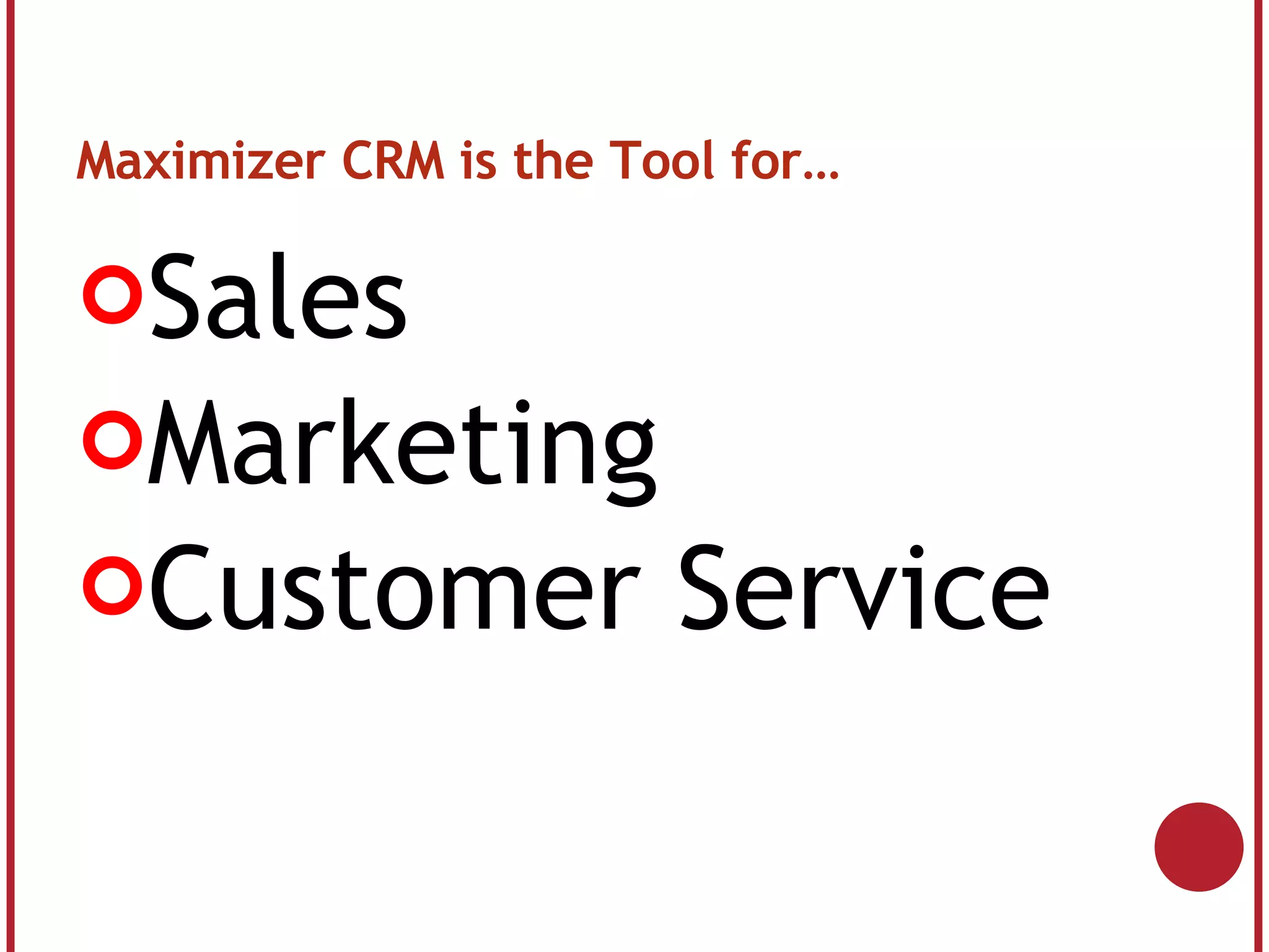 Maximizer CRM is the Tool for… Sales Marketing Customer Service