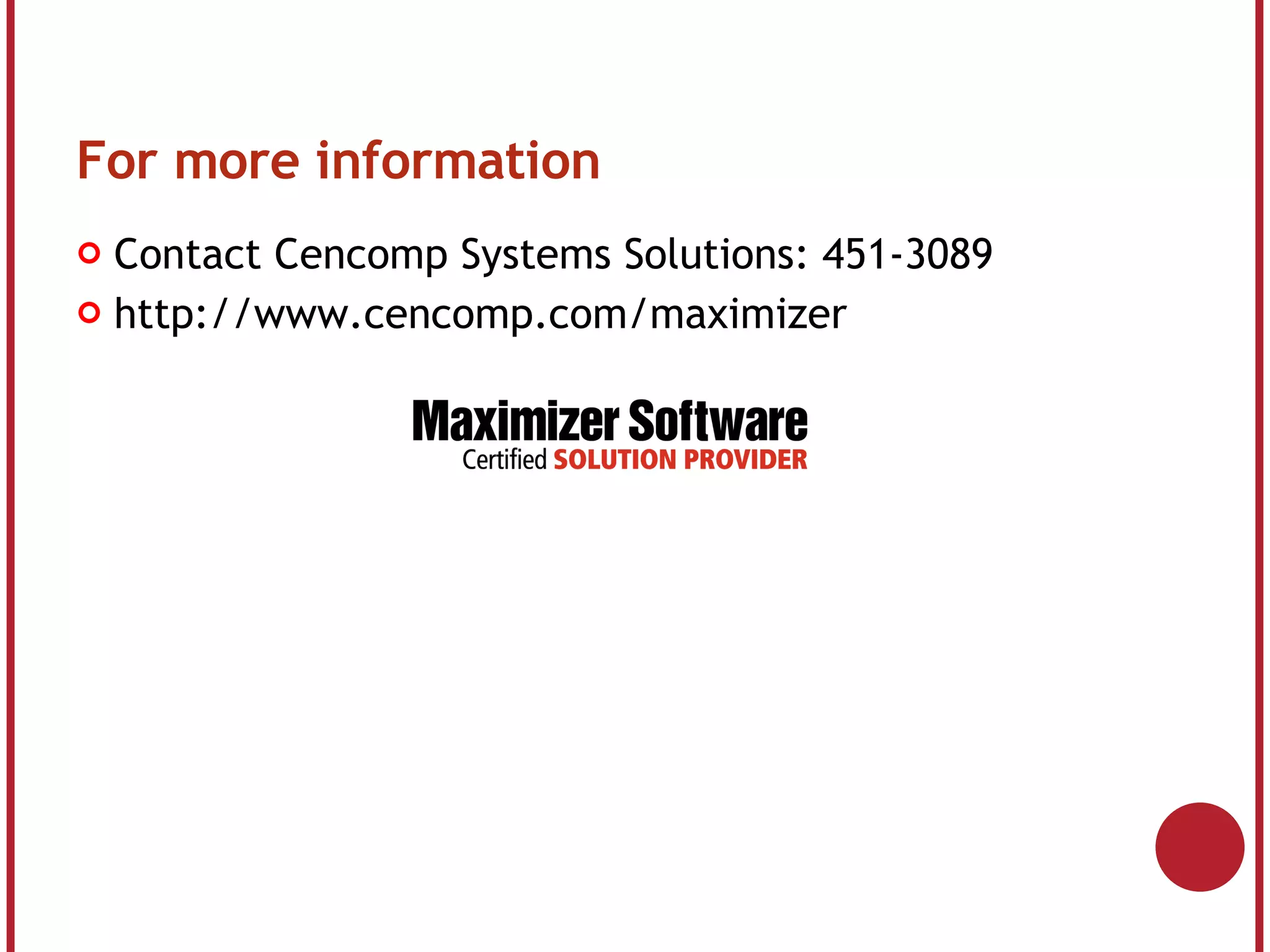 For more information Contact Cencomp Systems Solutions: 451-3089 http://www.cencomp.com/maximizer