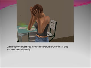 Carla begon van wanhoop te huilen en Maxwell stuurde haar weg.  Het deed hem vrij weinig. 