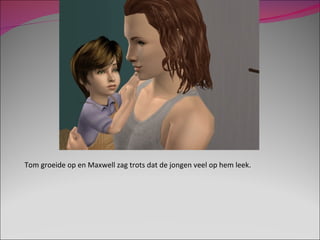 Tom groeide op en Maxwell zag trots dat de jongen veel op hem leek.  
