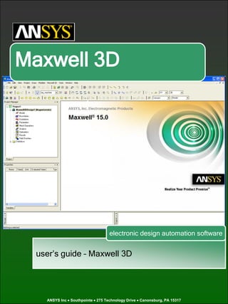 user’s guide – Maxwell 3D
Electromagnetic and Electromechanical Analysis
ANSYS Inc • Southpointe • 275 Technology Drive • Canonsburg, PA 15317
Maxwell 3D
electronic design automation software
 
