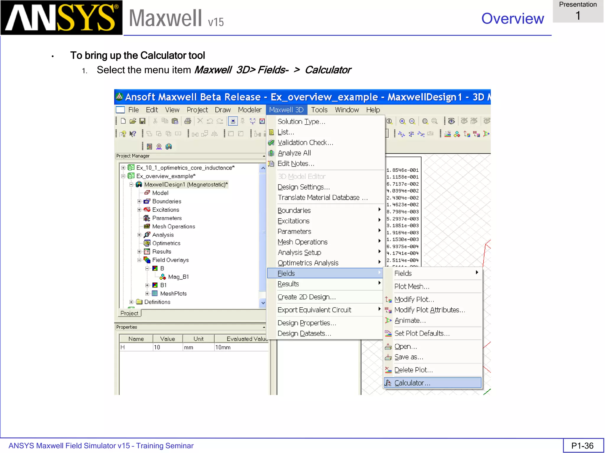 ANSYS Maxwell Field Simulator v15 – Training Seminar P1-36
Overview
Presentation
1
Maxwell v15
• To bring up the Calculator tool
1. Select the menu item Maxwell 3D> Fields- > Calculator
 