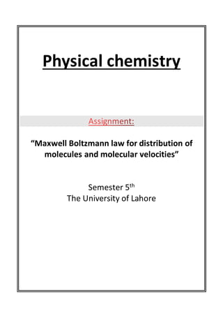 Physical chemistry
“Maxwell Boltzmann law for distribution of
molecules and molecular velocities”
Semester 5th
The University of Lahore
 