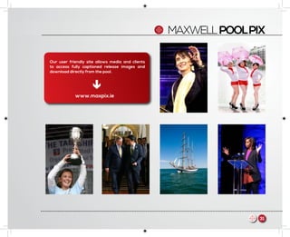 MAXWELLPOOLPIX
Our user friendly site allows media and clients
to access fully captioned release images and
download directly from the pool.
www.maxpix.ie
31m
 