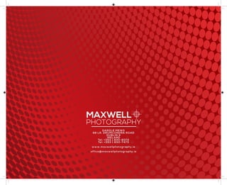 DARGLE MEWS
98 LR. DRUMCONDRA ROAD
DUBLIN 9
IRELAND
Tel: +353 1 830-8072
Tel: +353 1 830-7473
www.maxwellphotography.ie
office@maxwellphotography.ie
MAXWELL
PHOTOGRAPHY
 